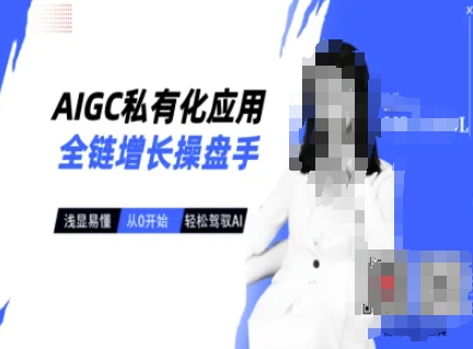 AIGC私有化应用全链增长操盘手，浅显易懂，从0开始轻松，驾驭AI-众创项目基地