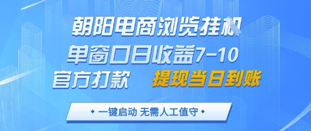 朝阳电商浏览挂G，单窗口日收益7-10，官方打款，单日提现到账，支持手机电脑【揭秘】-众创项目基地