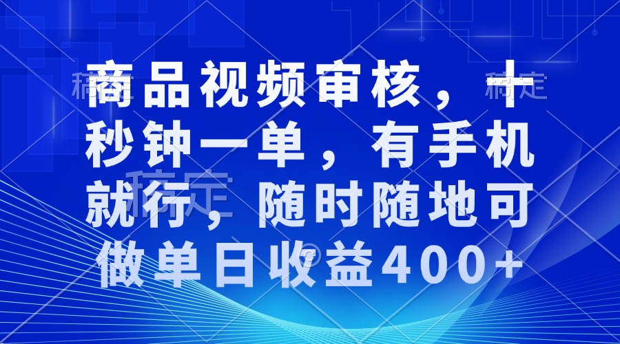 （13963期）审核视频，十秒钟一单，有手机就行，随时随地可做单日收益400+-众创项目基地