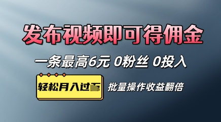 视频代发，发布视频即可得佣金，一条视频最高6元，0投入0粉丝，会发视频就行-众创项目基地