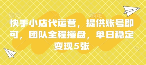 快手小店代运营，提供账号即可，团队全程操盘，单日稳定变现5张【揭秘】-众创项目基地
