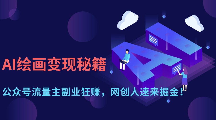 （14264期）AI绘画变现秘籍：公众号流量主副业狂赚，网创人速来掘金！-众创项目基地