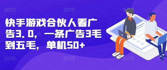 快手游戏合伙人看广告3.0，一条广告3毛到五毛，单机50+【揭秘】-众创项目基地