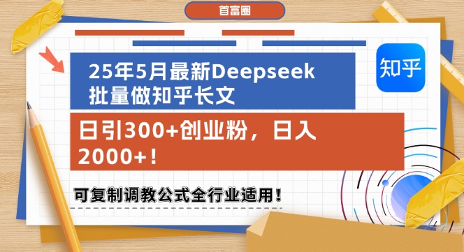 25年5月最新Deepseek批量做知乎长文，日引300+创业粉，日入1k+，可复制调教公式全行业适用-众创项目基地