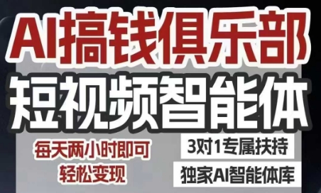 AI搞钱俱乐部短视频智能体，AI智能体实战，抖音+小红书双项目，每天两小时即可轻松变现-众创项目基地