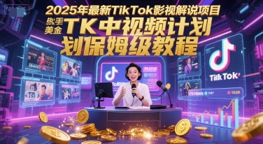 2025年最新TikTok影视解说项目，新手也能挣美金，TK中视频计划保姆级教程-众创项目基地