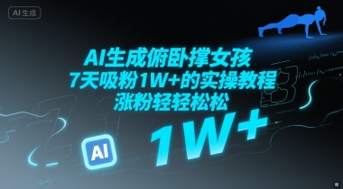 AI生成俯卧撑女孩，7天吸粉1W+的实操教程， 涨粉轻轻松松-众创项目基地