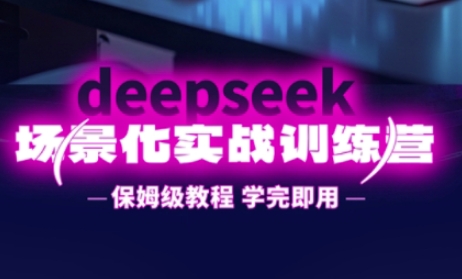 DeepSeek场景化实战训练营，保姆级教程，学完即用，手把手教你用DeepSeek提升效率-众创项目基地